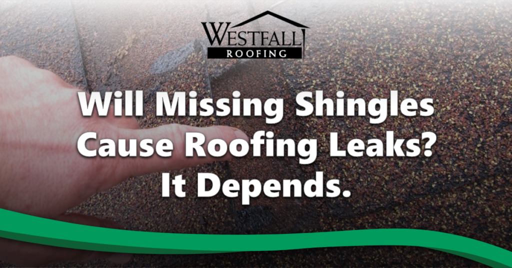 Will Missing Shingles Cause Roofing Leaks? It Depends.